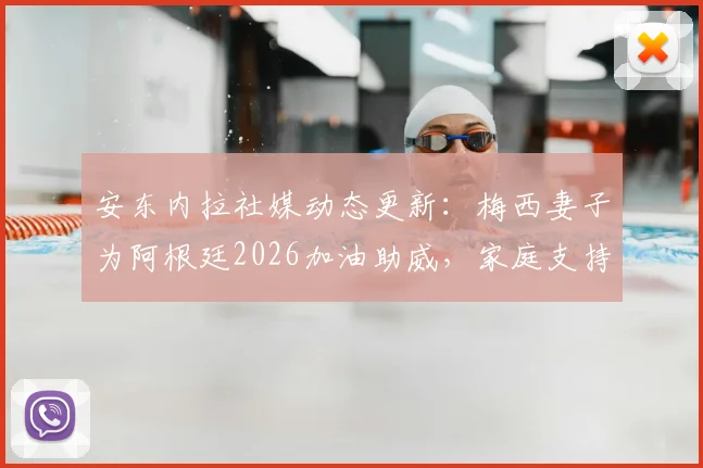 安东内拉社媒动态更新：梅西妻子为阿根廷2026加油助威，家庭支持成球队重要力量