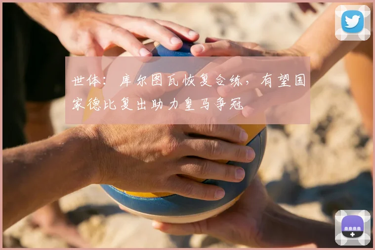 世体：库尔图瓦恢复合练，有望国家德比复出助力皇马争冠
