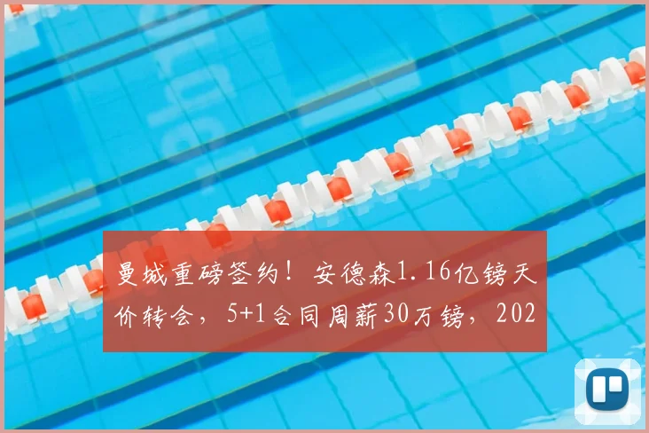 曼城重磅签约！安德森1.16亿镑天价转会，5+1合同周薪30万镑，2026正式加盟